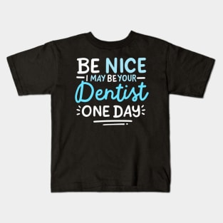 Be Nice I May Be Your Dentist One Day Kids T-Shirt